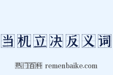 当机立决反义词是什么意思的图片